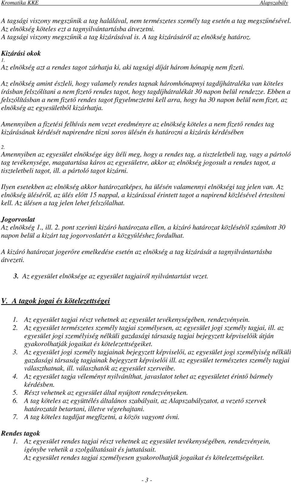 Az elnökség amint észleli, hogy valamely rendes tagnak háromhónapnyi tagdíjhátraléka van köteles írásban felszólítani a nem fizető rendes tagot, hogy tagdíjhátralékát 30 napon belül rendezze.