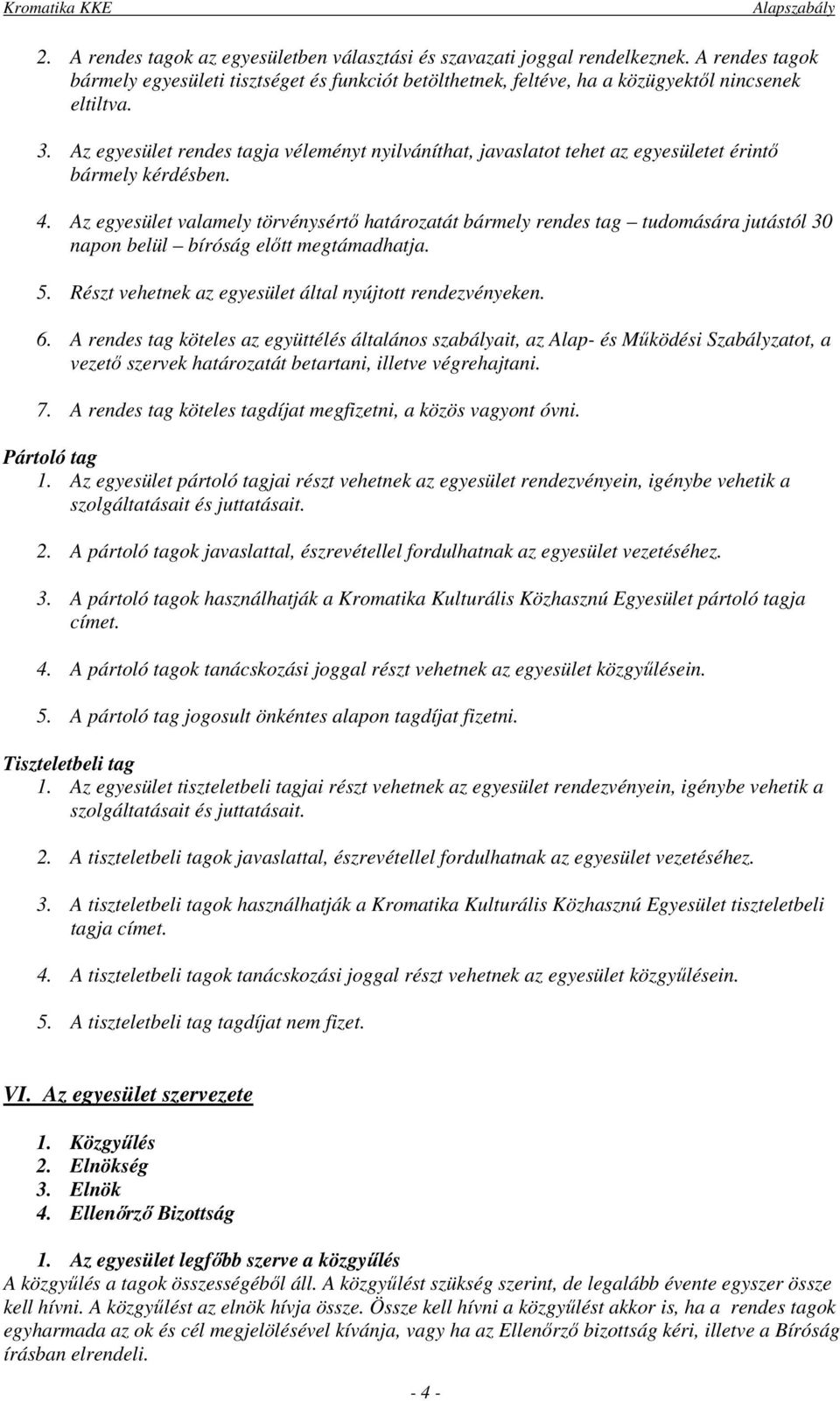 Az egyesület valamely törvénysértő határozatát bármely rendes tag tudomására jutástól 30 napon belül bíróság előtt megtámadhatja. 5. Részt vehetnek az egyesület által nyújtott rendezvényeken. 6.