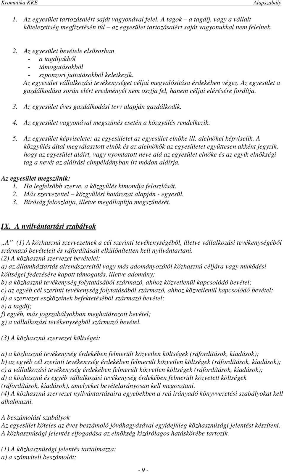 Az egyesület a gazdálkodása során elért eredményét nem osztja fel, hanem céljai elérésére fordítja. 3. Az egyesület éves gazdálkodási terv alapján gazdálkodik. 4.