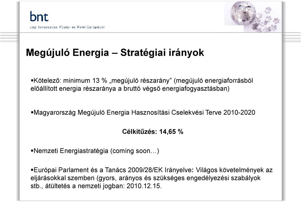 Célkitűzés: 14,65 % Nemzeti Energiastratégia (coming soon ) Európai Parlament és a Tanács 2009/28/EK Irányelve: Világos