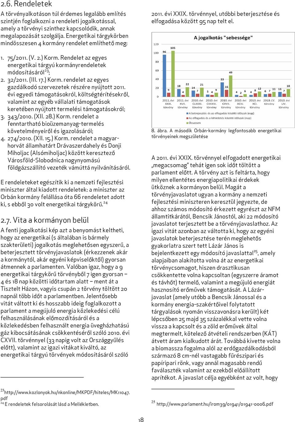 évi egyedi támogatásokról, költségtérítésekről, valamint az egyéb vállalati támogatások keretében nyújtott termelési támogatásokról; 3. 343/2010. (XII. 28.) Korm.