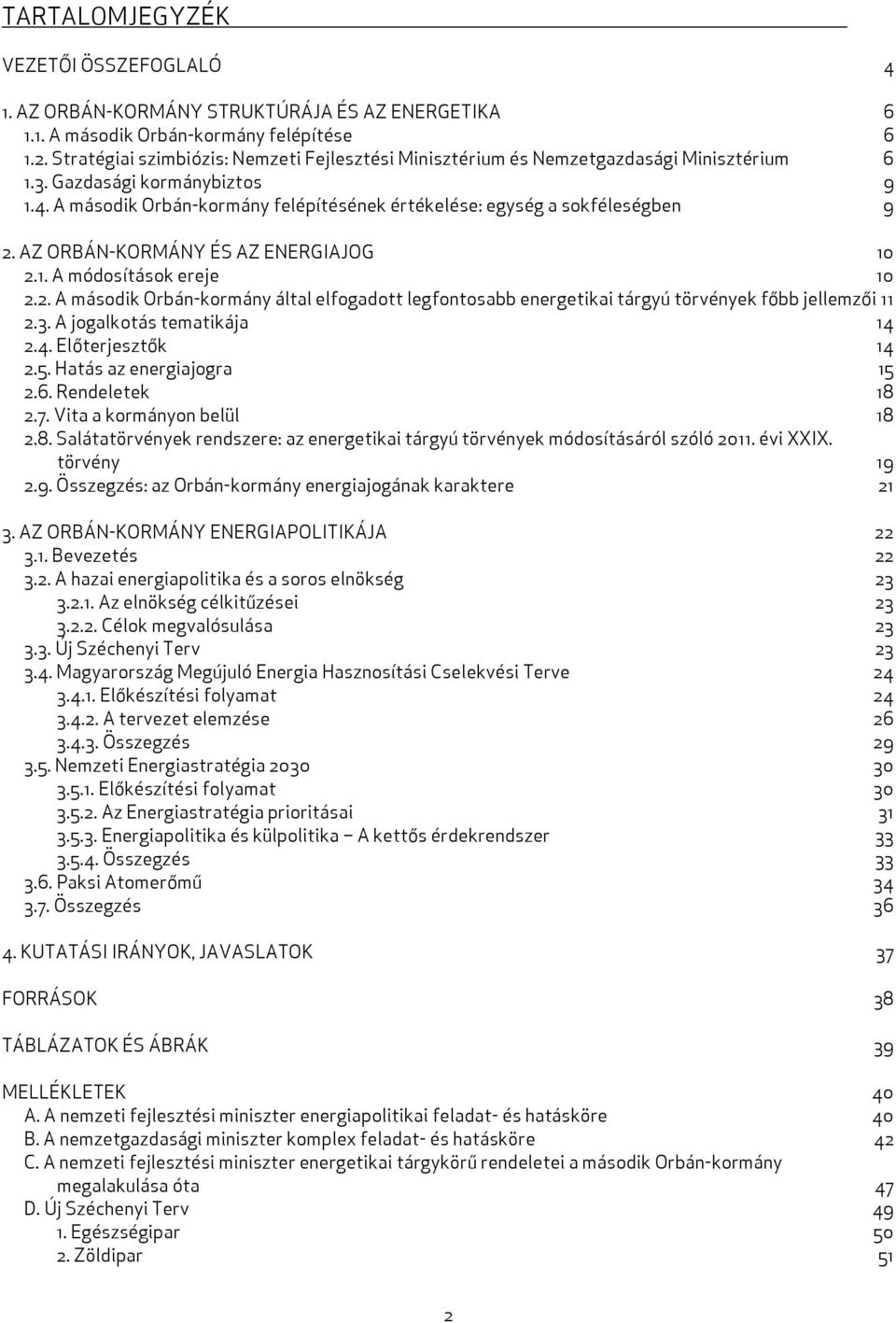 A második Orbán-kormány felépítésének értékelése: egység a sokféleségben 9 2. AZ ORBÁN-KORMÁNY ÉS AZ ENERGIAJOG 10 2.1. A módosítások ereje 10 2.2. A második Orbán-kormány által elfogadott legfontosabb energetikai tárgyú törvények főbb jellemzői 11 2.