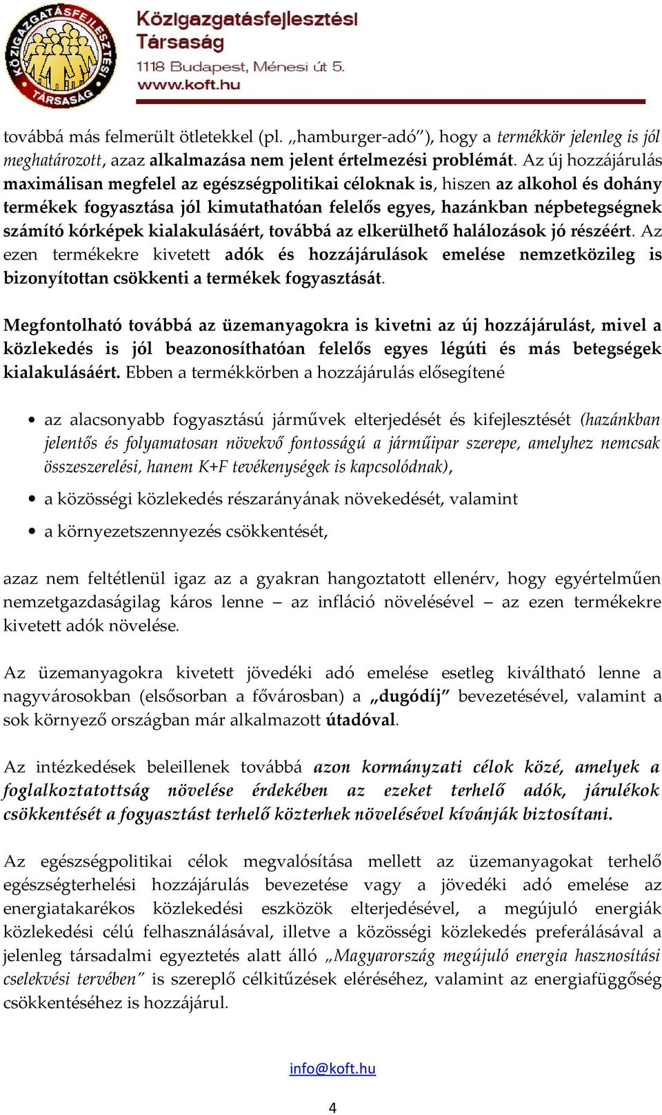 kialakulásáért, továbbá az elkerülhető halálozások jó részéért. Az ezen termékekre kivetett adók és hozzájárulások emelése nemzetközileg is bizonyítottan csökkenti a termékek fogyasztását.