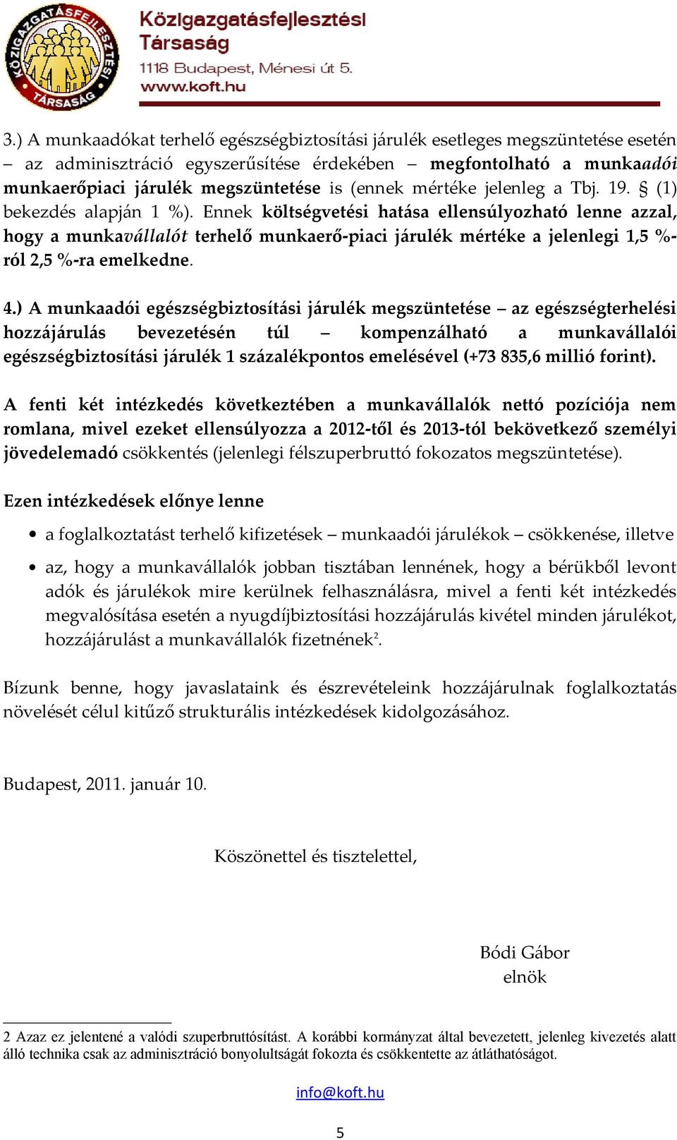 Ennek költségvetési hatása ellensúlyozható lenne azzal, hogy a munkavállalót terhelő munkaerő-piaci járulék mértéke a jelenlegi 1,5 %- ról 2,5 %-ra emelkedne. 4.