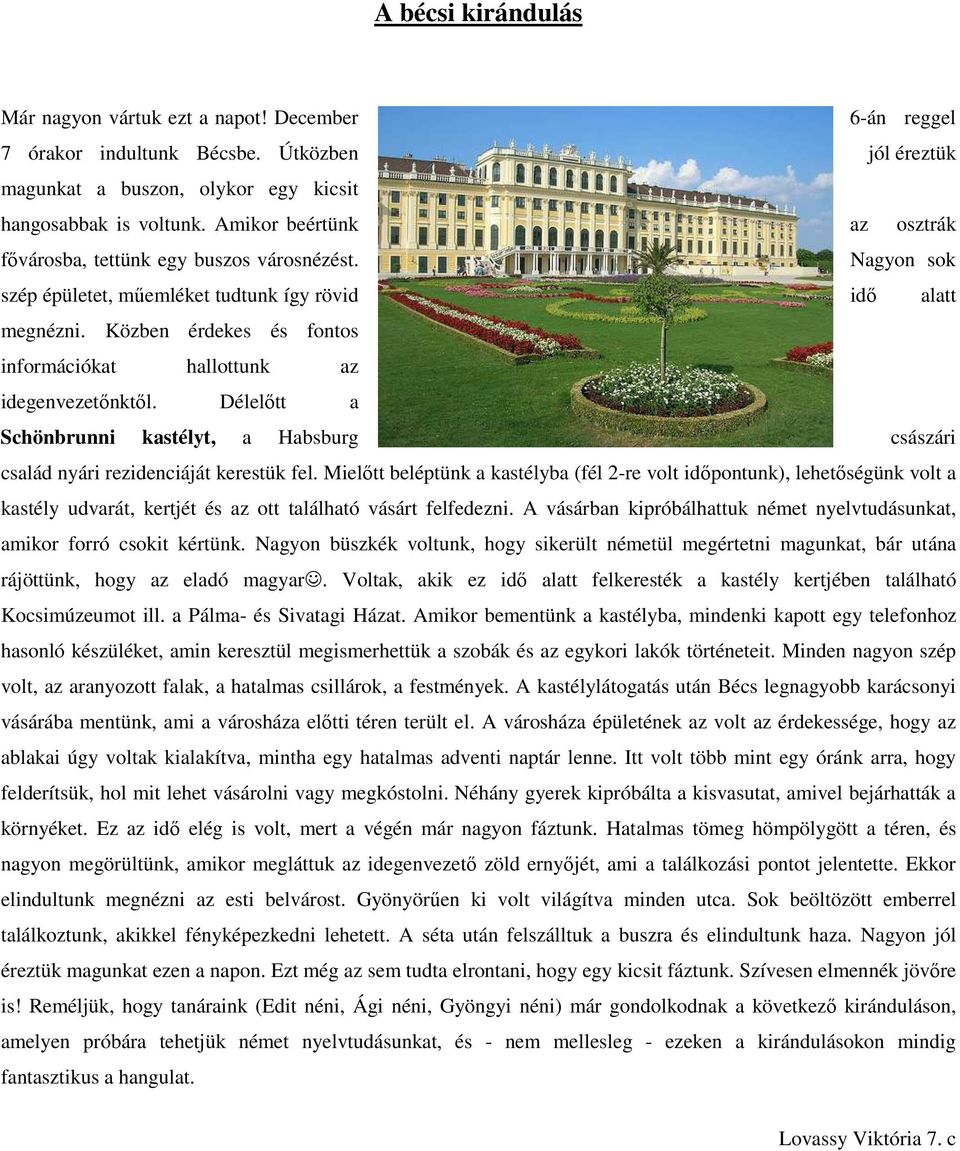 Közben érdekes és fontos információkat hallottunk az idegenvezetınktıl. Délelıtt a Schönbrunni kastélyt, a Habsburg császári család nyári rezidenciáját kerestük fel.