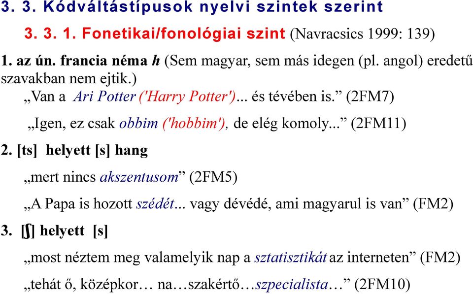 (2FM7) Igen, ez csak obbim ('hobbim'), de elég komoly... (2FM11) 2. [ts] helyett [s] hang mert nincs akszentusom (2FM5) A Papa is hozott szédét.