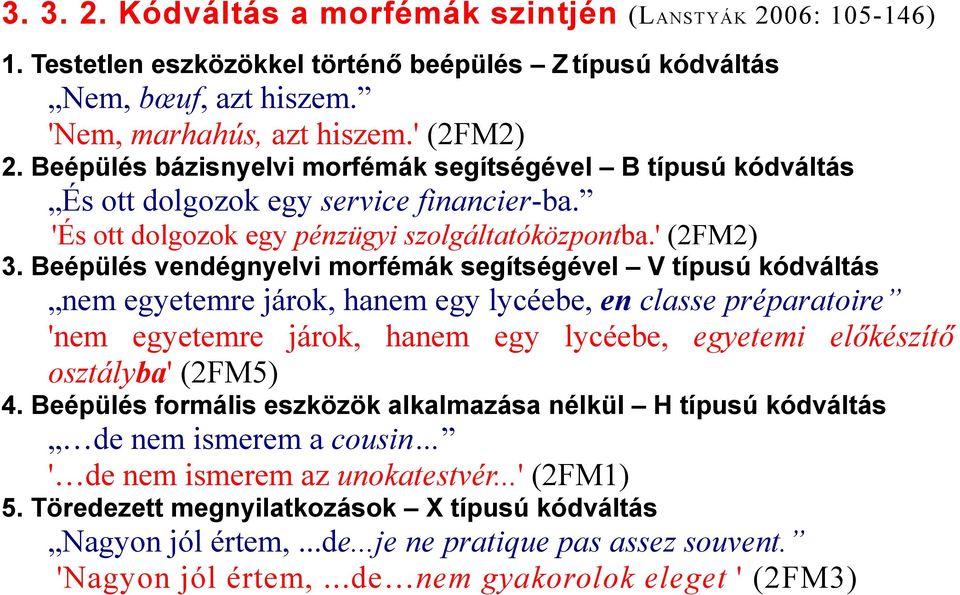 Beépülés vendégnyelvi morfémák segítségével V típusú kódváltás nem egyetemre járok, hanem egy lycéebe, en classe préparatoire 'nem egyetemre járok, hanem egy lycéebe, egyetemi előkészítő osztályba'