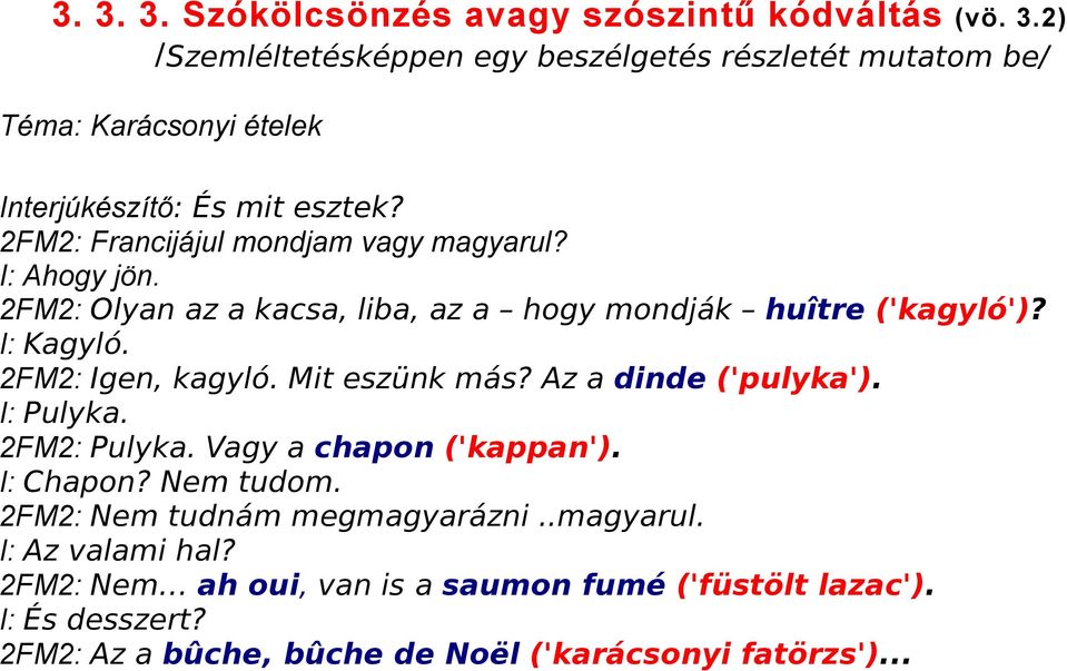 Mit eszünk más? Az a dinde ('pulyka'). I: Pulyka. 2FM2: Pulyka. Vagy a chapon ('kappan'). I: Chapon? Nem tudom. 2FM2: Nem tudnám megmagyarázni..magyarul.