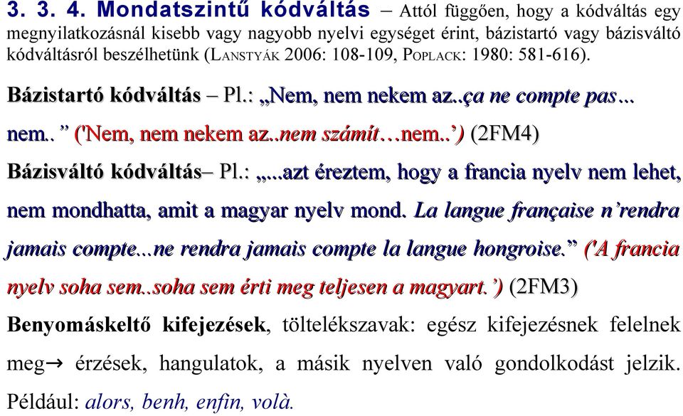 POPLACK: 1980: 581-616). Bázistartó kódváltás Pl.: Nem, nem nekem az..ça ne compte pas nem.. ('Nem, nem nekem az..nem számít nem.. ) (2FM4) Bázisváltó kódváltás Pl.:...azt éreztem, hogy a francia nyelv nem lehet, nem mondhatta, amit a magyar nyelv mond.