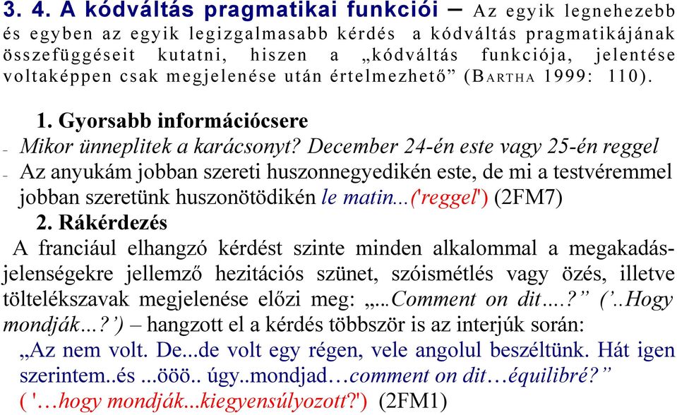 December 24-én este vagy 25-én reggel Az anyukám jobban szereti huszonnegyedikén este, de mi a testvéremmel jobban szeretünk huszonötödikén le matin...('reggel') (2FM7) 2.