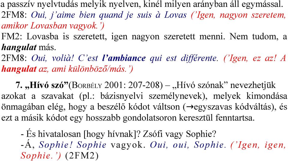 ) 7. Hívó szó (BORBÉLY 2001: 207-208) Hívó szónak nevezhetjük azokat a szavakat (pl.