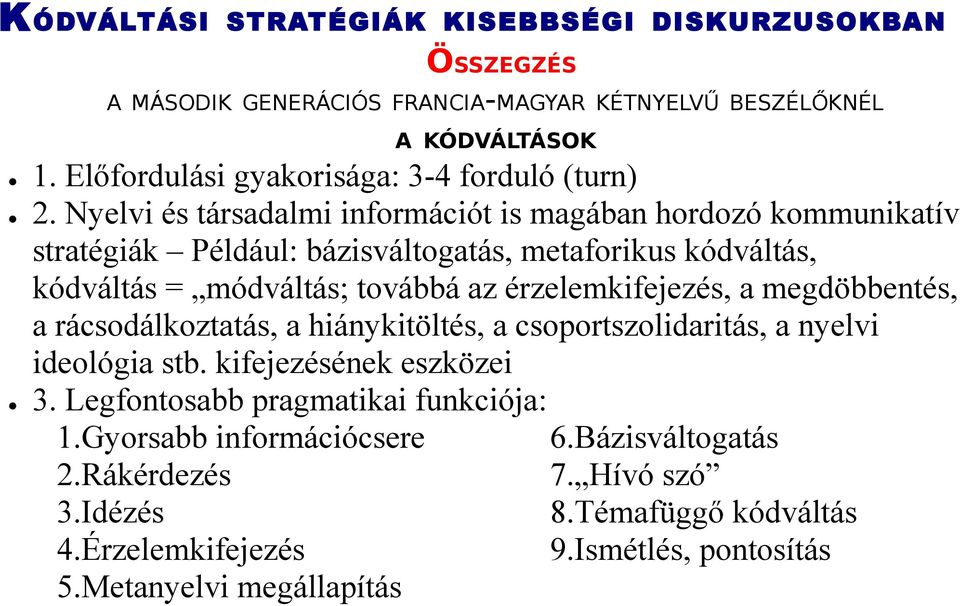 Nyelvi és társadalmi információt is magában hordozó kommunikatív stratégiák Például: bázisváltogatás, metaforikus kódváltás, kódváltás = módváltás; továbbá az