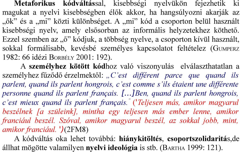 Ezzel szemben az ő kódjuk, a többség nyelve, a csoporton kívül használt, sokkal formálisabb, kevésbé személyes kapcsolatot feltételez (GUMPERZ 1982: 66 idézi BORBÉLY 2001: 192).