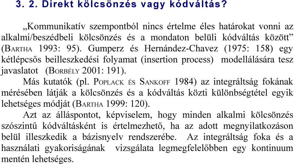 POPLACK ÉS SANKOFF 1984) az integráltság fokának mérésében látják a kölcsönzés és a kódváltás közti különbségtétel egyik lehetséges módját (BARTHA 1999: 120).