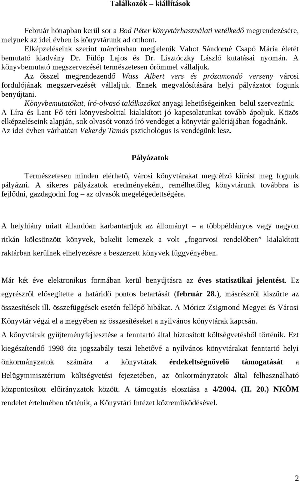 A könyvbemutató megszervezését természetesen örömmel vállaljuk. Az ősszel megrendezendő Wass Albert vers és prózamondó verseny városi fordulójának megszervezését vállaljuk.