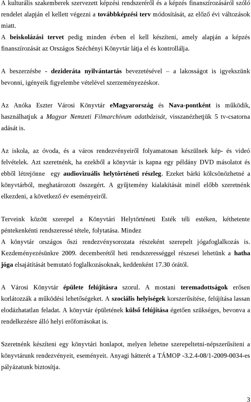 A beszerzésbe - dezideráta nyilvántartás bevezetésével a lakosságot is igyekszünk bevonni, igényeik figyelembe vételével szerzeményezéskor.