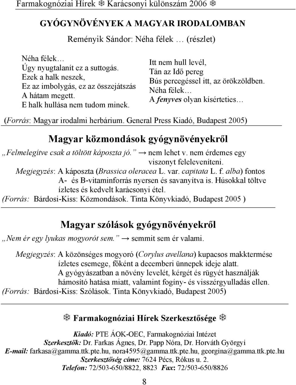 General Press Kiadó, Budapest 2005) Magyar közmondások gyógynövényekről Felmelegítve csak a töltött káposzta jó. nem lehet v. nem érdemes egy viszonyt feleleveníteni.