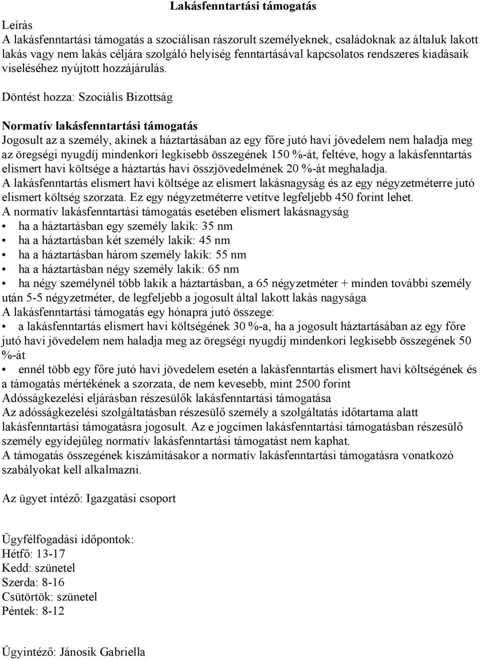 Döntést hozza: Szociális Bizottság Normatív lakásfenntartási támogatás Jogosult az a személy, akinek a háztartásában az egy főre jutó havi jövedelem nem haladja meg az öregségi nyugdíj mindenkori