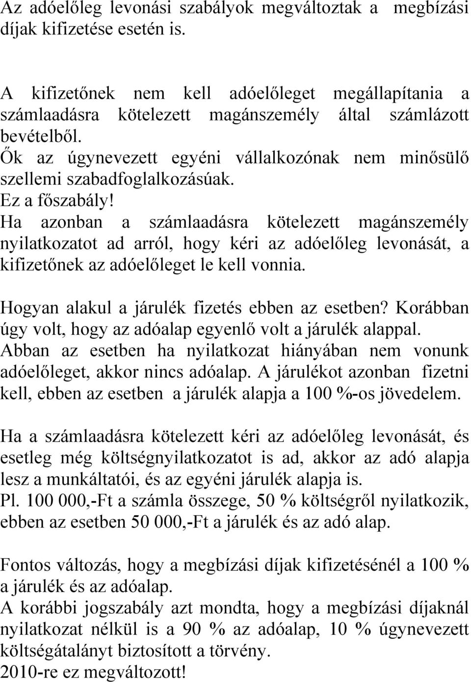 Ez a főszabály! Ha azonban a számlaadásra kötelezett magánszemély nyilatkozatot ad arról, hogy kéri az adóelőleg levonását, a kifizetőnek az adóelőleget le kell vonnia.