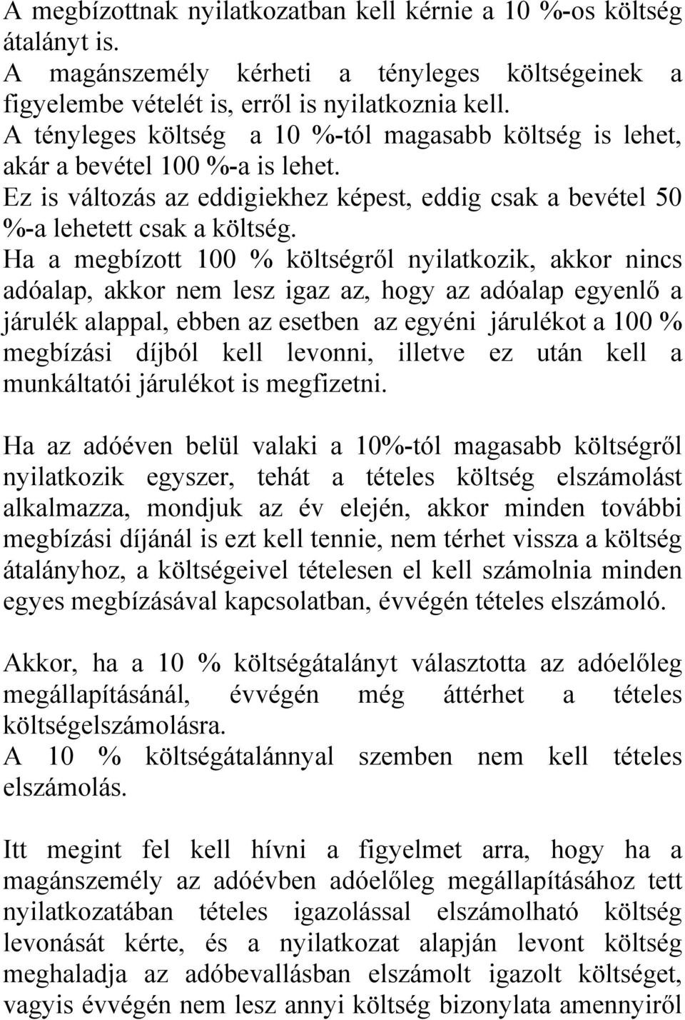 Ha a megbízott 100 % költségről nyilatkozik, akkor nincs adóalap, akkor nem lesz igaz az, hogy az adóalap egyenlő a járulék alappal, ebben az esetben az egyéni járulékot a 100 % megbízási díjból kell