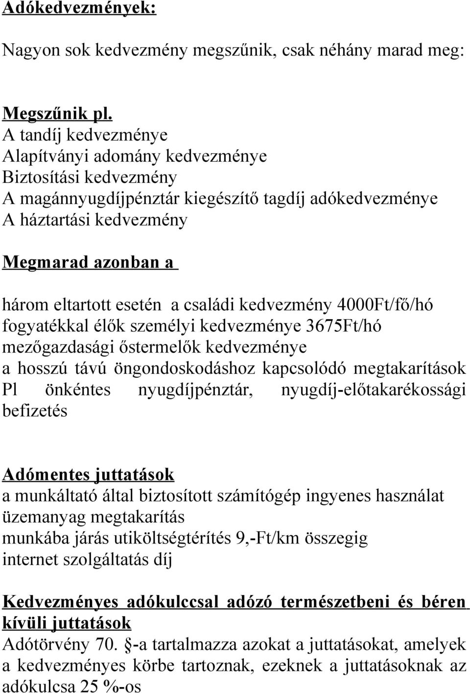 családi kedvezmény 4000Ft/fő/hó fogyatékkal élők személyi kedvezménye 3675Ft/hó mezőgazdasági őstermelők kedvezménye a hosszú távú öngondoskodáshoz kapcsolódó megtakarítások Pl önkéntes