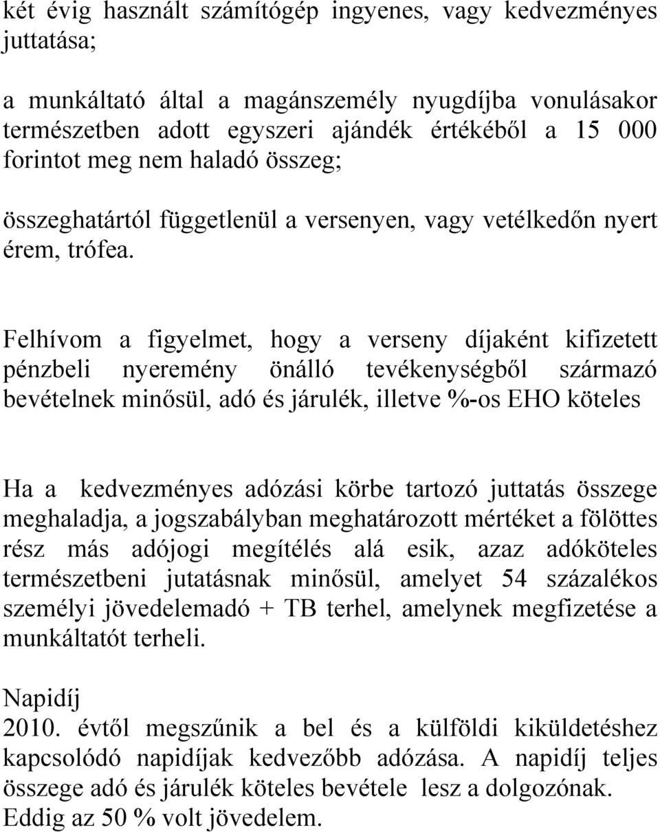 Felhívom a figyelmet, hogy a verseny díjaként kifizetett pénzbeli nyeremény önálló tevékenységből származó bevételnek minősül, adó és járulék, illetve %-os EHO köteles Ha a kedvezményes adózási körbe