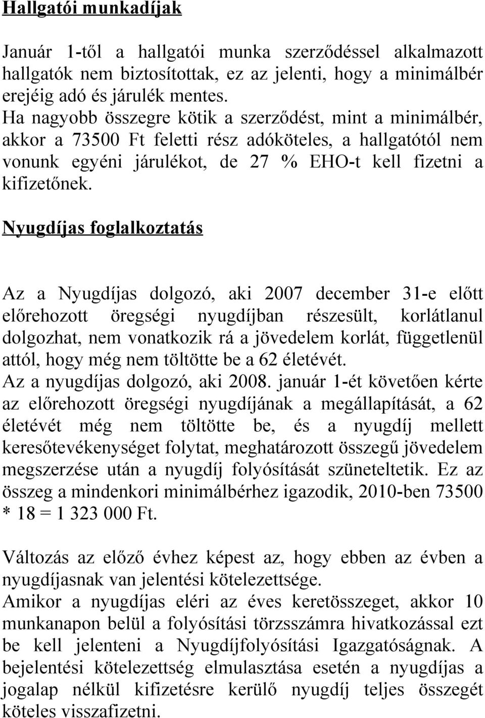 Nyugdíjas foglalkoztatás Az a Nyugdíjas dolgozó, aki 2007 december 31-e előtt előrehozott öregségi nyugdíjban részesült, korlátlanul dolgozhat, nem vonatkozik rá a jövedelem korlát, függetlenül