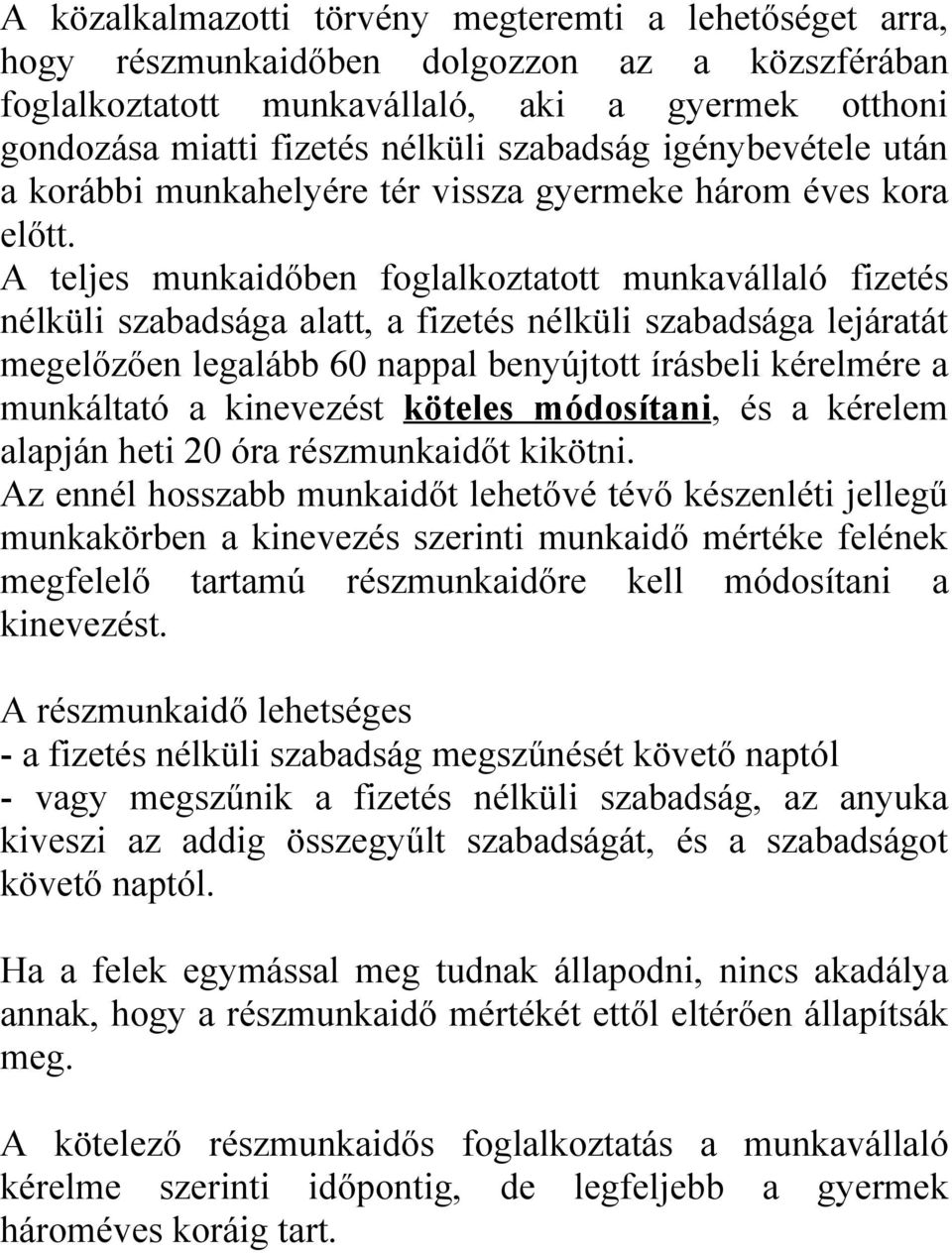 A teljes munkaidőben foglalkoztatott munkavállaló fizetés nélküli szabadsága alatt, a fizetés nélküli szabadsága lejáratát megelőzően legalább 60 nappal benyújtott írásbeli kérelmére a munkáltató a