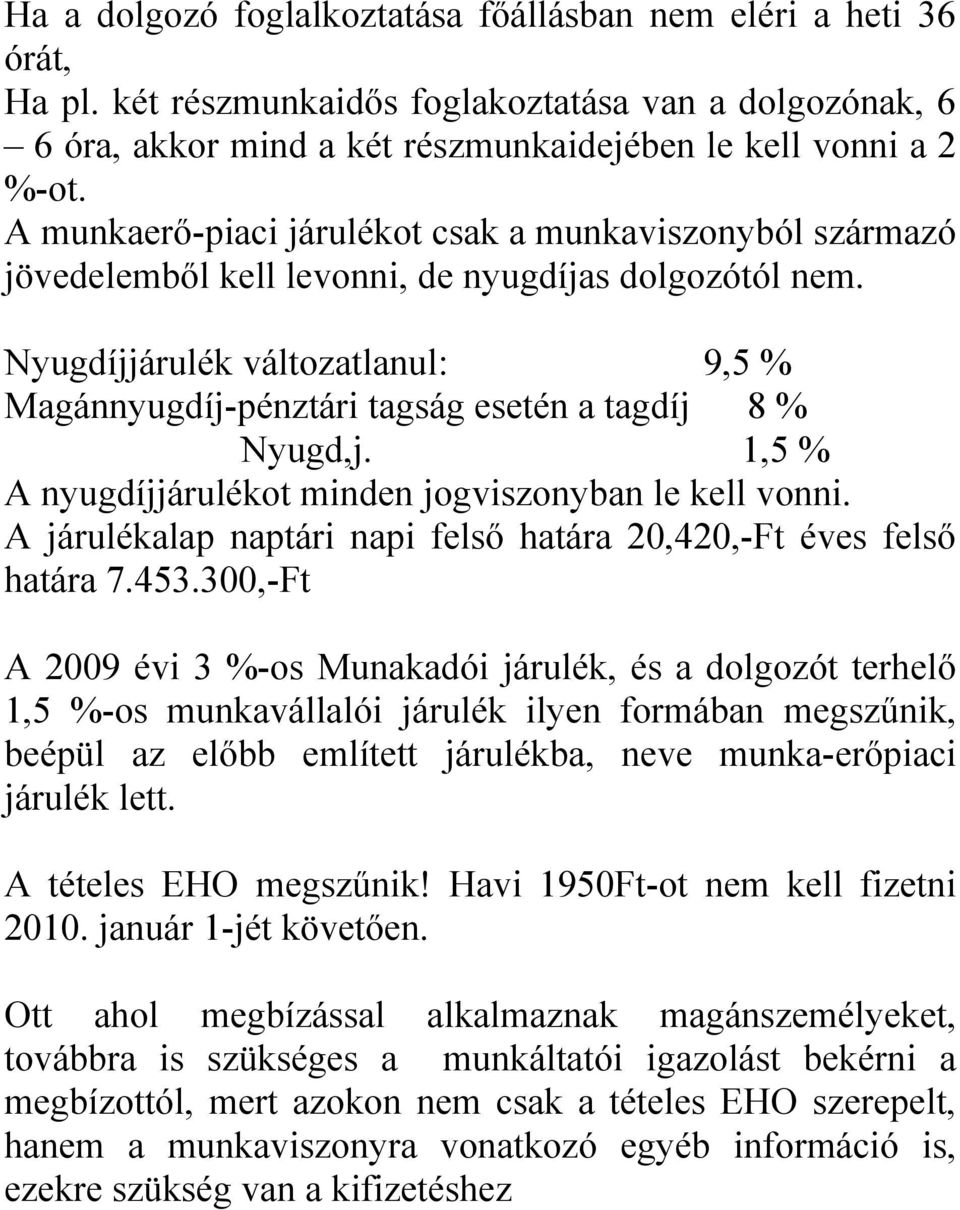 Nyugdíjjárulék változatlanul: 9,5 % Magánnyugdíj-pénztári tagság esetén a tagdíj 8 % Nyugd,j. 1,5 % A nyugdíjjárulékot minden jogviszonyban le kell vonni.