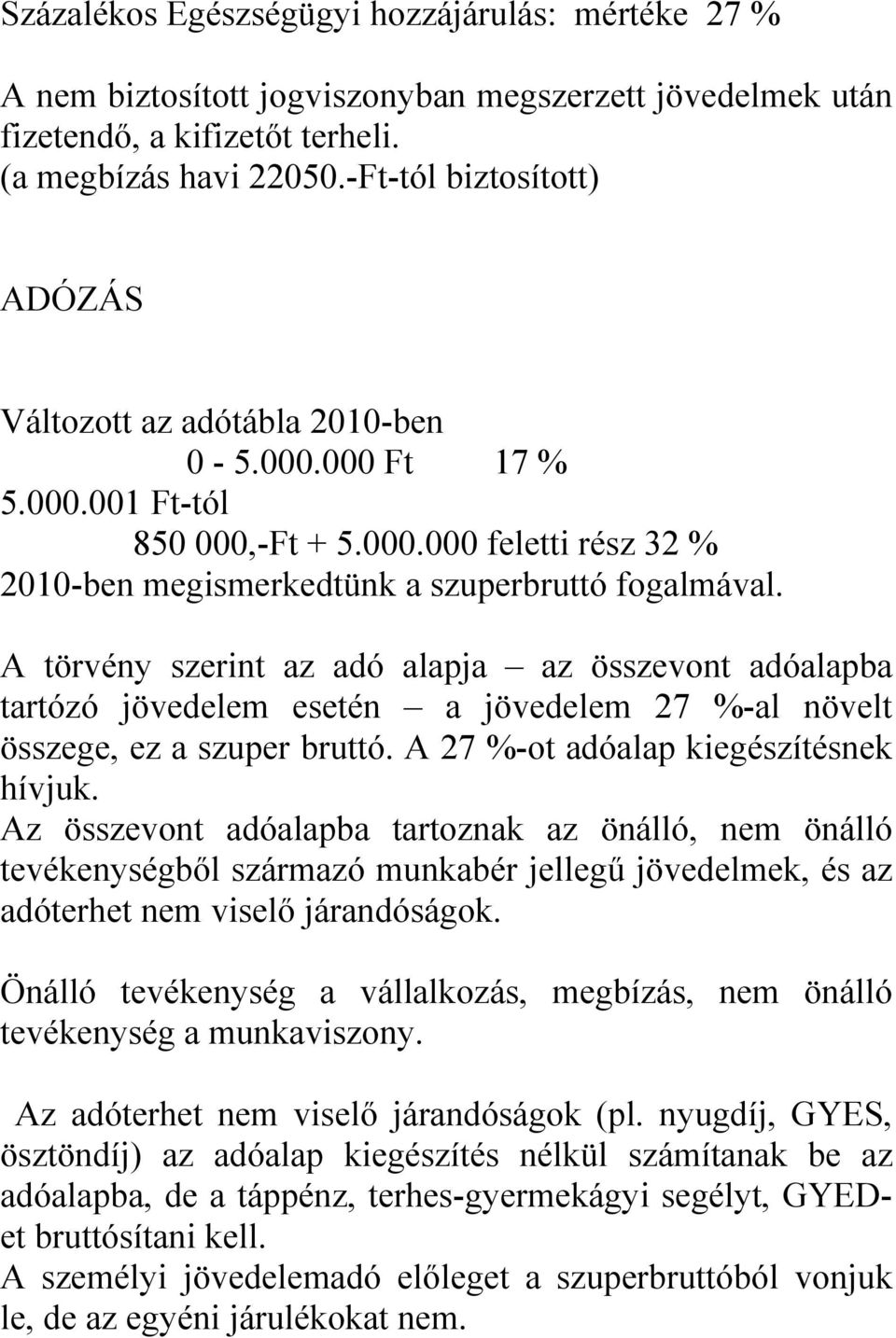 A törvény szerint az adó alapja az összevont adóalapba tartózó jövedelem esetén a jövedelem 27 %-al növelt összege, ez a szuper bruttó. A 27 %-ot adóalap kiegészítésnek hívjuk.