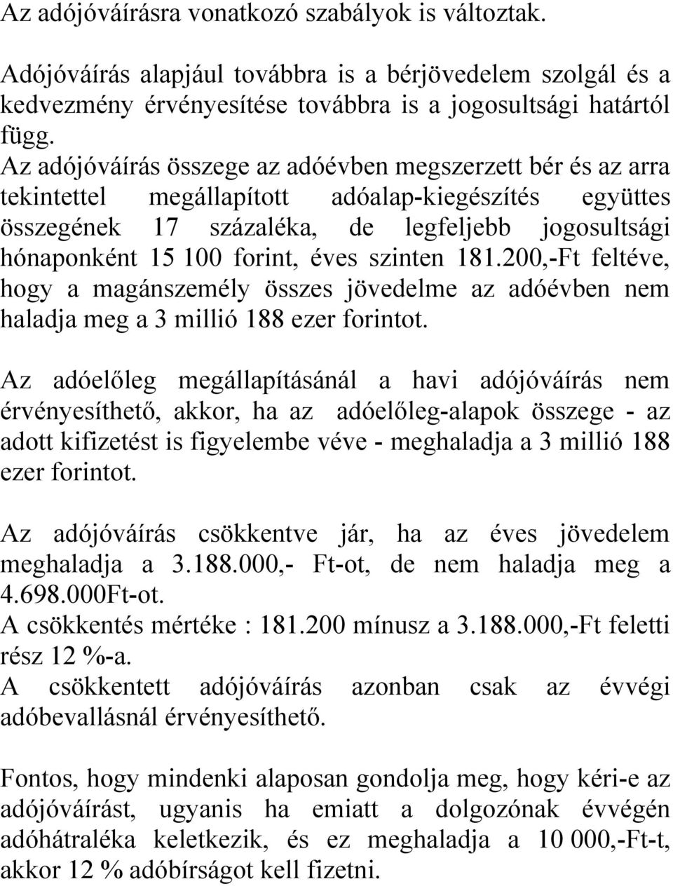 éves szinten 181.200,-Ft feltéve, hogy a magánszemély összes jövedelme az adóévben nem haladja meg a 3 millió 188 ezer forintot.