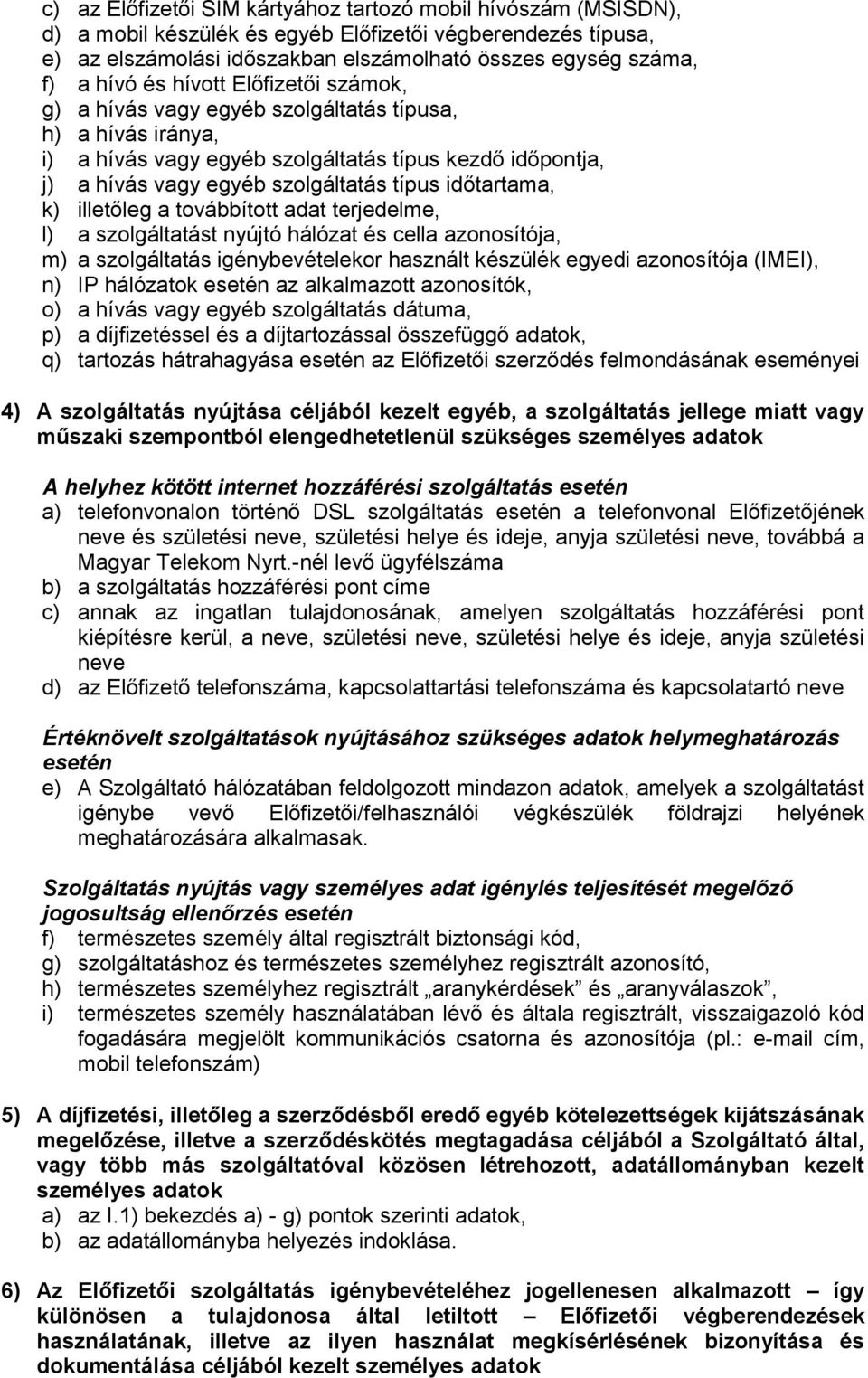 időtartama, k) illetőleg a továbbított adat terjedelme, l) a szolgáltatást nyújtó hálózat és cella azonosítója, m) a szolgáltatás igénybevételekor használt készülék egyedi azonosítója (IMEI), n) IP