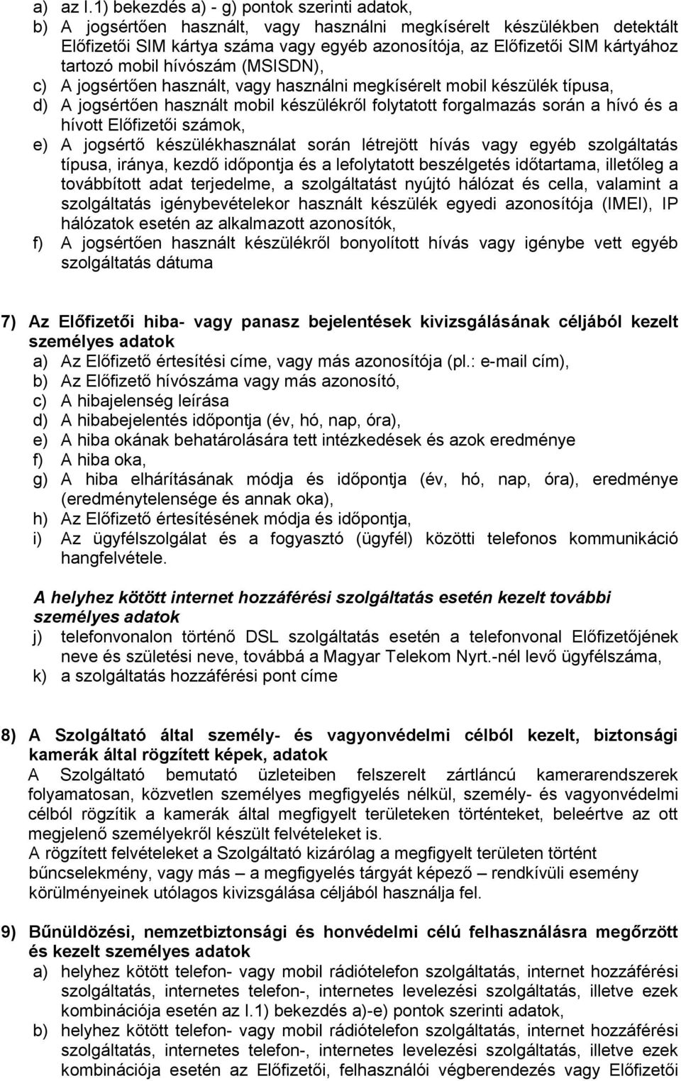 tartozó mobil hívószám (MSISDN), c) A jogsértően használt, vagy használni megkísérelt mobil készülék típusa, d) A jogsértően használt mobil készülékről folytatott forgalmazás során a hívó és a hívott