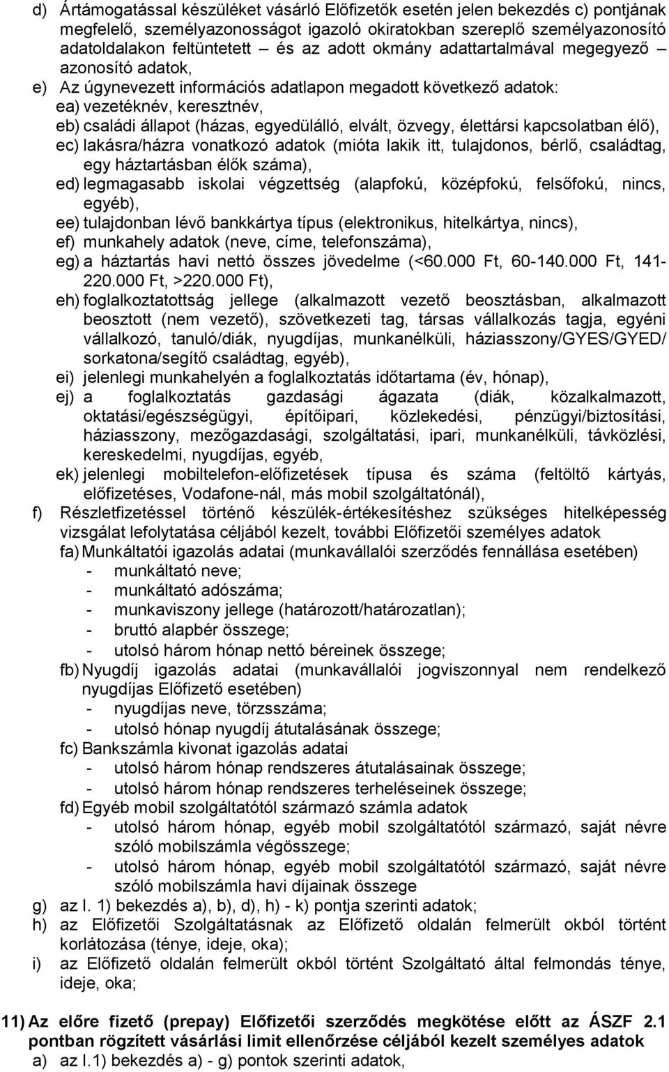 özvegy, élettársi kapcsolatban élő), ec) lakásra/házra vonatkozó adatok (mióta lakik itt, tulajdonos, bérlő, családtag, egy háztartásban élők száma), ed) legmagasabb iskolai végzettség (alapfokú,