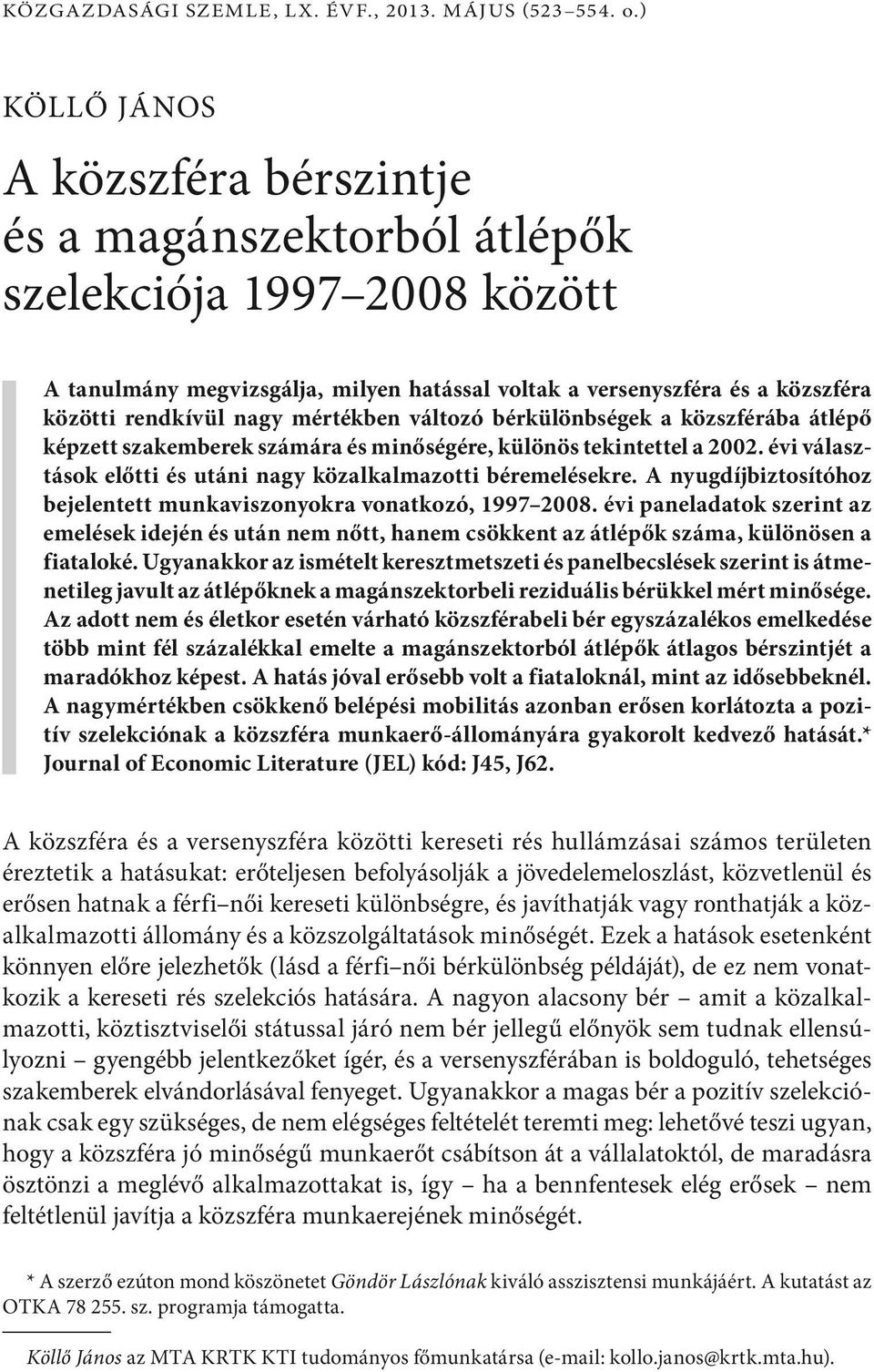 mértékben változó bérkülönbségek a közszférába átlépő képzett szakemberek számára és minőségére, különös tekintettel a 2002. évi választások előtti és utáni nagy közalkalmazotti béremelésekre.