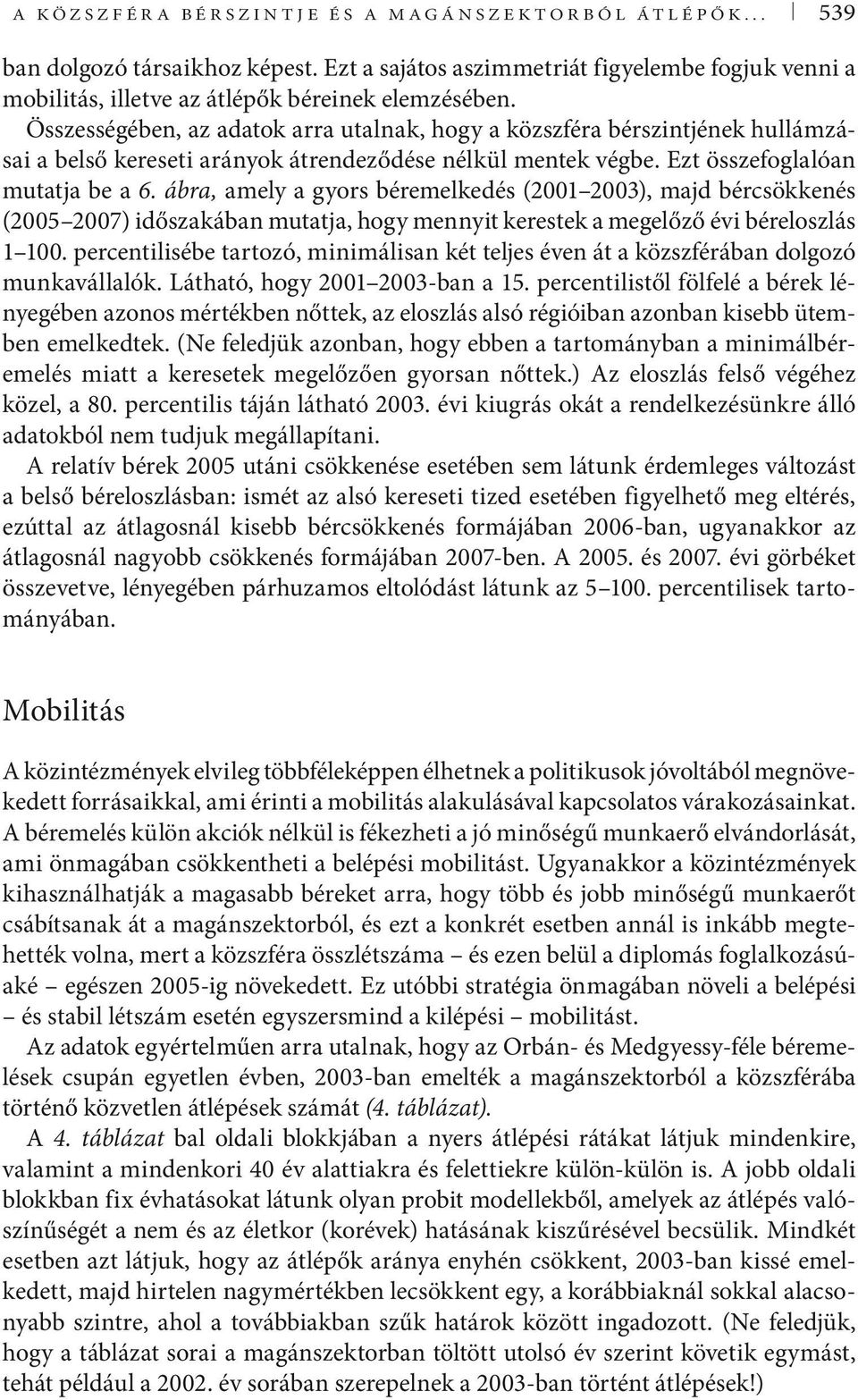 ábra, amely a gyors béremelkedés (2001 2003), majd bércsökkenés (2005 2007) időszakában mutatja, hogy mennyit kerestek a megelőző évi béreloszlás 1 100.