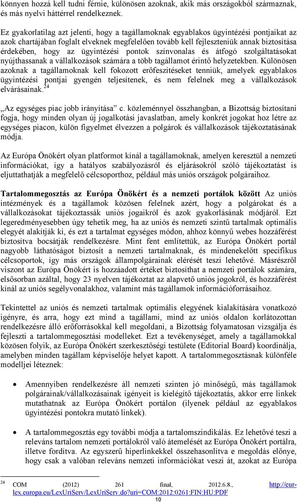 ügyintézési pontok színvonalas és átfogó szolgáltatásokat nyújthassanak a vállalkozások számára a több tagállamot érintő helyzetekben.