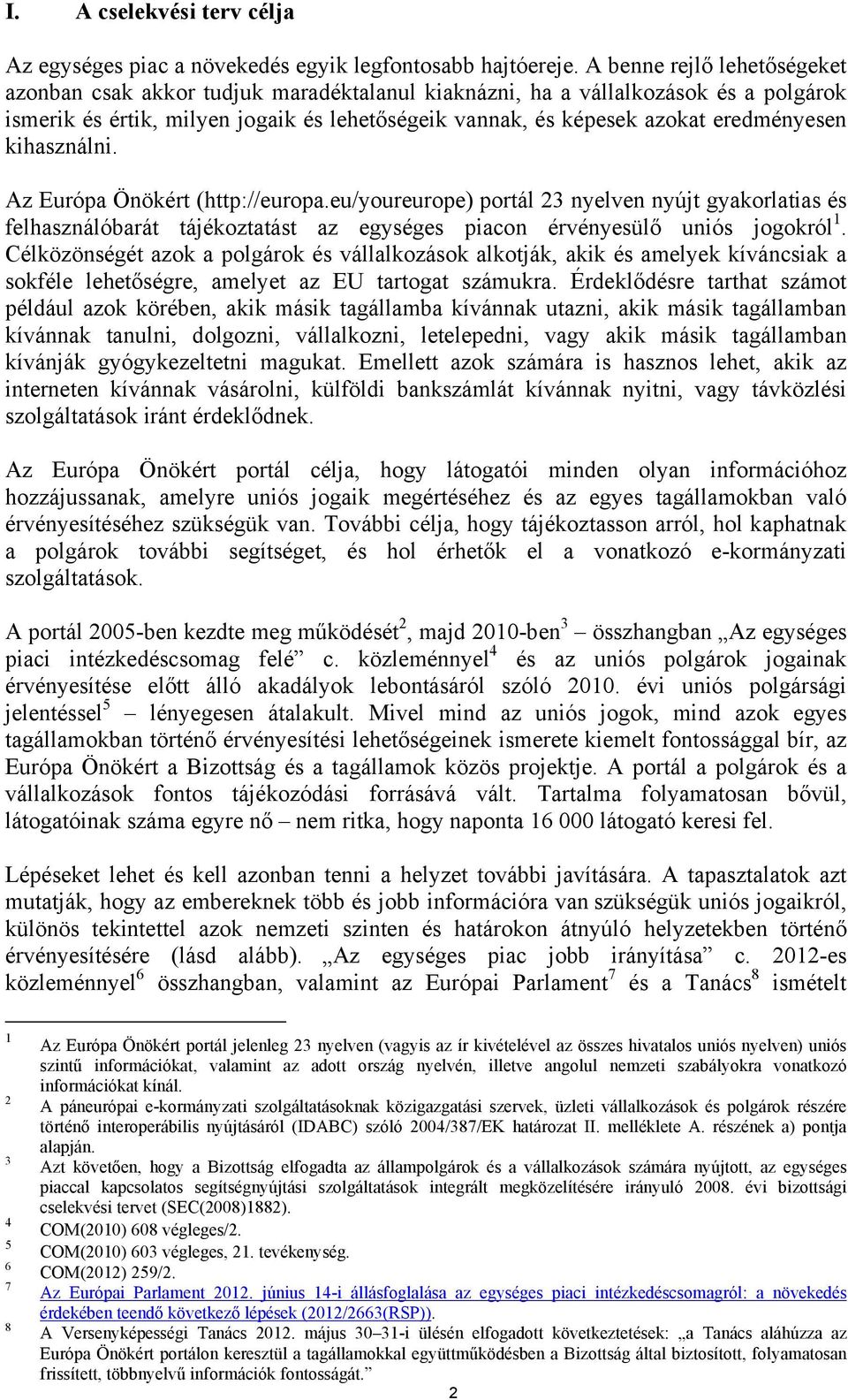 kihasználni. Az Európa Önökért (http://europa.eu/youreurope) portál 23 nyelven nyújt gyakorlatias és felhasználóbarát tájékoztatást az egységes piacon érvényesülő uniós jogokról 1.