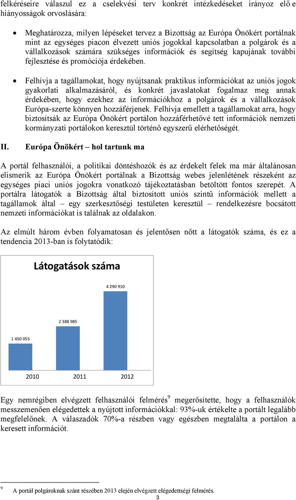 Felhívja a tagállamokat, hogy nyújtsanak praktikus információkat az uniós jogok gyakorlati alkalmazásáról, és konkrét javaslatokat fogalmaz meg annak érdekében, hogy ezekhez az információkhoz a