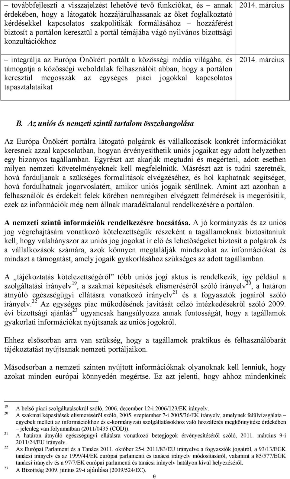 felhasználóit abban, hogy a portálon keresztül megosszák az egységes piaci jogokkal kapcsolatos tapasztalataikat 2014. március 2014. március B.