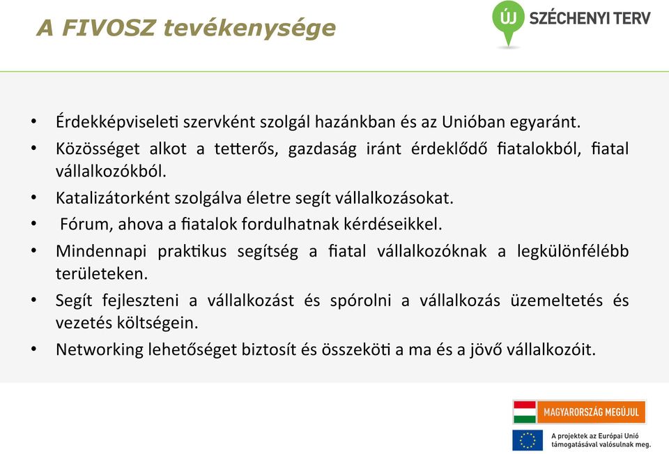 Katalizátorként szolgálva életre segít vállalkozásokat. Fórum, ahova a ﬁatalok fordulhatnak kérdéseikkel.