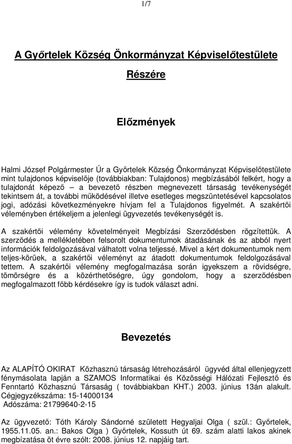 jogi, adózási következményekre hívjam fel a Tulajdonos figyelmét. A szakértői véleményben értékeljem a jelenlegi ügyvezetés tevékenységét is.