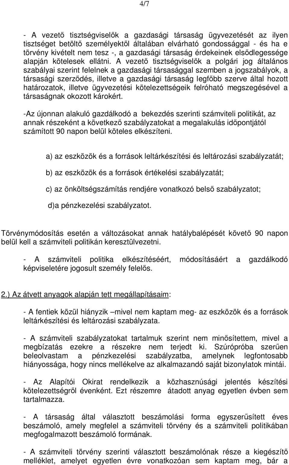 A vezető tisztségviselők a polgári jog általános szabályai szerint felelnek a gazdasági társasággal szemben a jogszabályok, a társasági szerződés, illetve a gazdasági társaság legfőbb szerve által