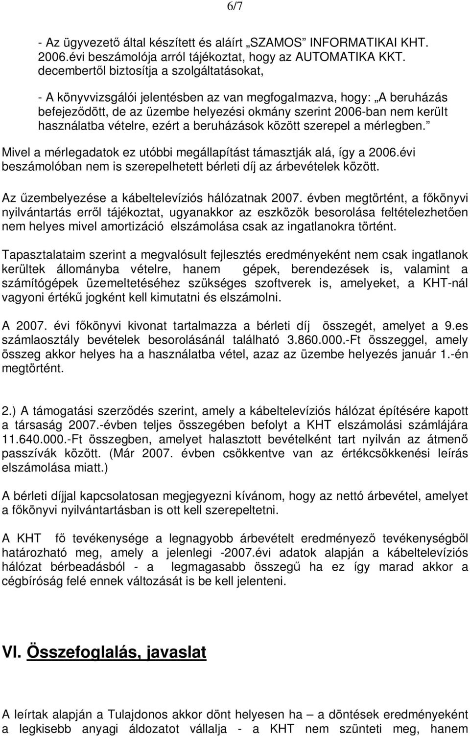 vételre, ezért a beruházások között szerepel a mérlegben. Mivel a mérlegadatok ez utóbbi megállapítást támasztják alá, így a 2006.