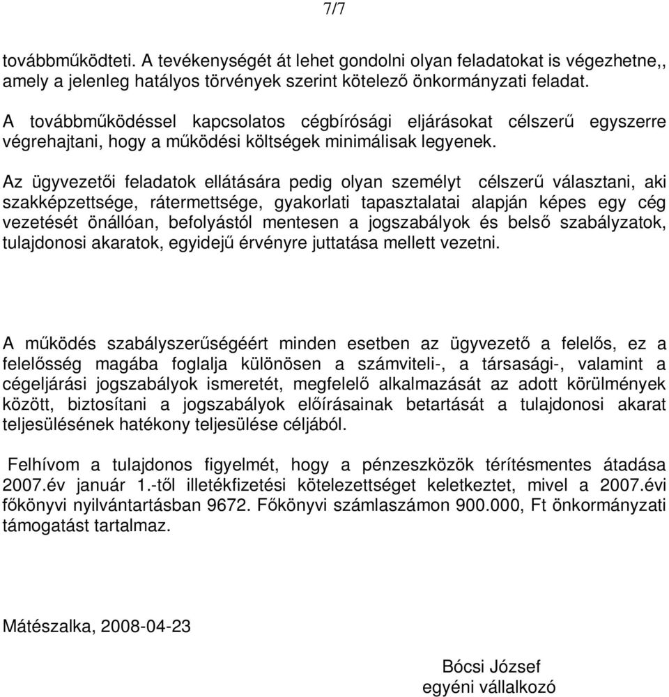 Az ügyvezetői feladatok ellátására pedig olyan személyt célszerű választani, aki szakképzettsége, rátermettsége, gyakorlati tapasztalatai alapján képes egy cég vezetését önállóan, befolyástól