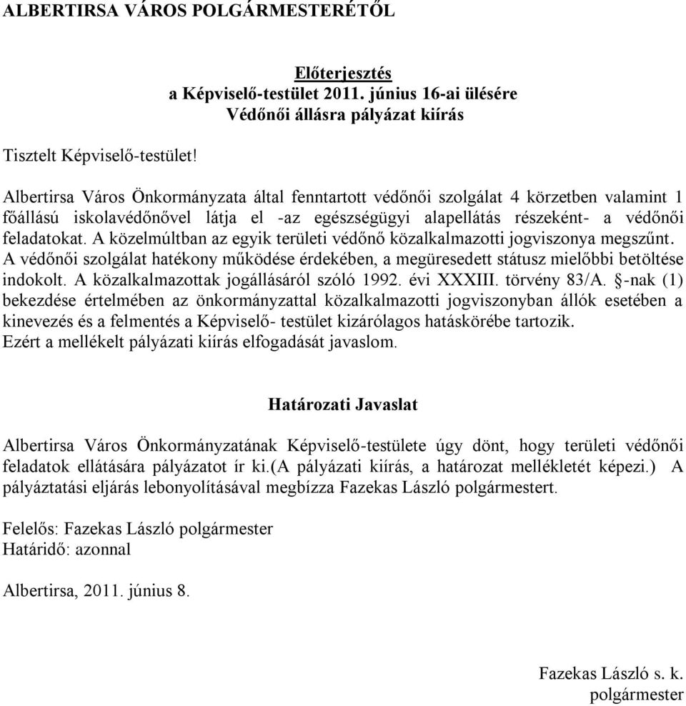 alapellátás részeként- a védőnői feladatokat. A közelmúltban az egyik területi védőnő közalkalmazotti jogviszonya megszűnt.