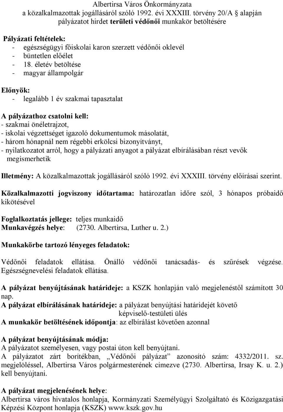 életév betöltése - magyar állampolgár Előnyök: - legalább 1 év szakmai tapasztalat A pályázathoz csatolni kell: - szakmai önéletrajzot, - iskolai végzettséget igazoló dokumentumok másolatát, - három