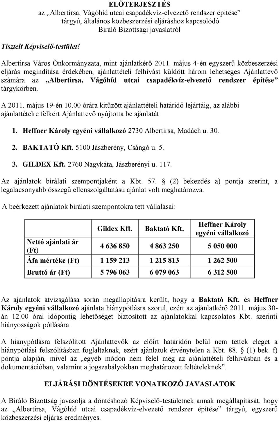 május 4-én egyszerű közbeszerzési eljárás megindítása érdekében, ajánlattételi felhívást küldött három lehetséges Ajánlattevő számára az Albertirsa, Vágóhíd utcai csapadékvíz-elvezető rendszer