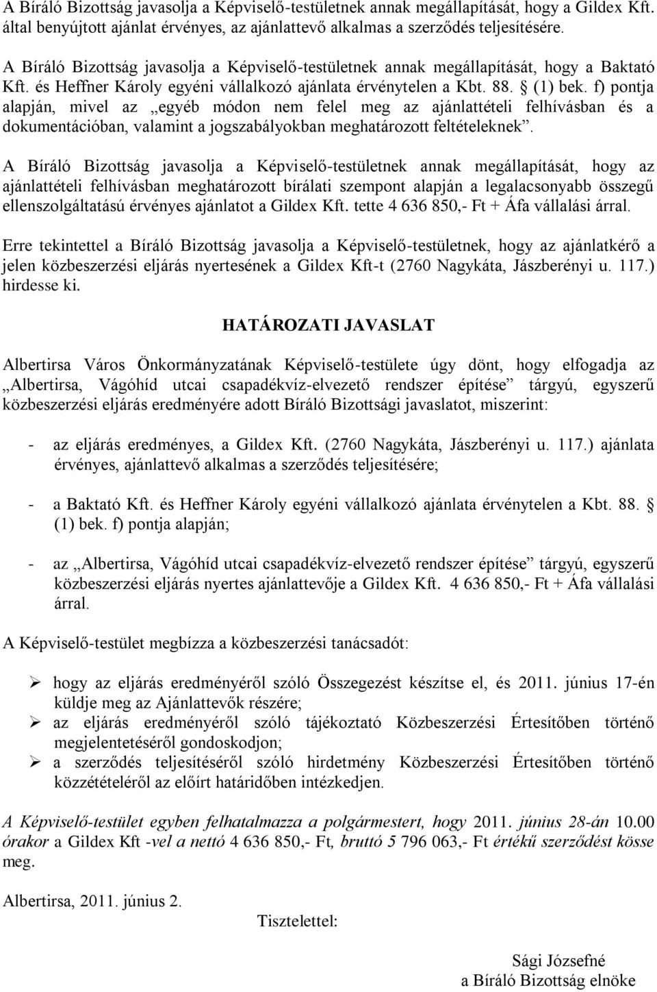 f) pontja alapján, mivel az egyéb módon nem felel meg az ajánlattételi felhívásban és a dokumentációban, valamint a jogszabályokban meghatározott feltételeknek.