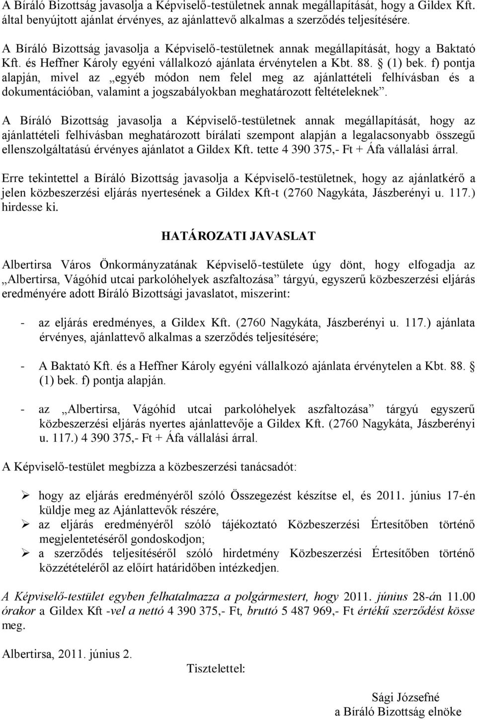 f) pontja alapján, mivel az egyéb módon nem felel meg az ajánlattételi felhívásban és a dokumentációban, valamint a jogszabályokban meghatározott feltételeknek.